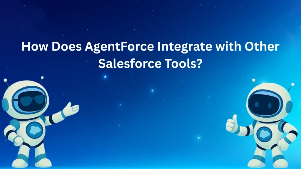 How Does AgentForce Integrate with Other Salesforce Tools?