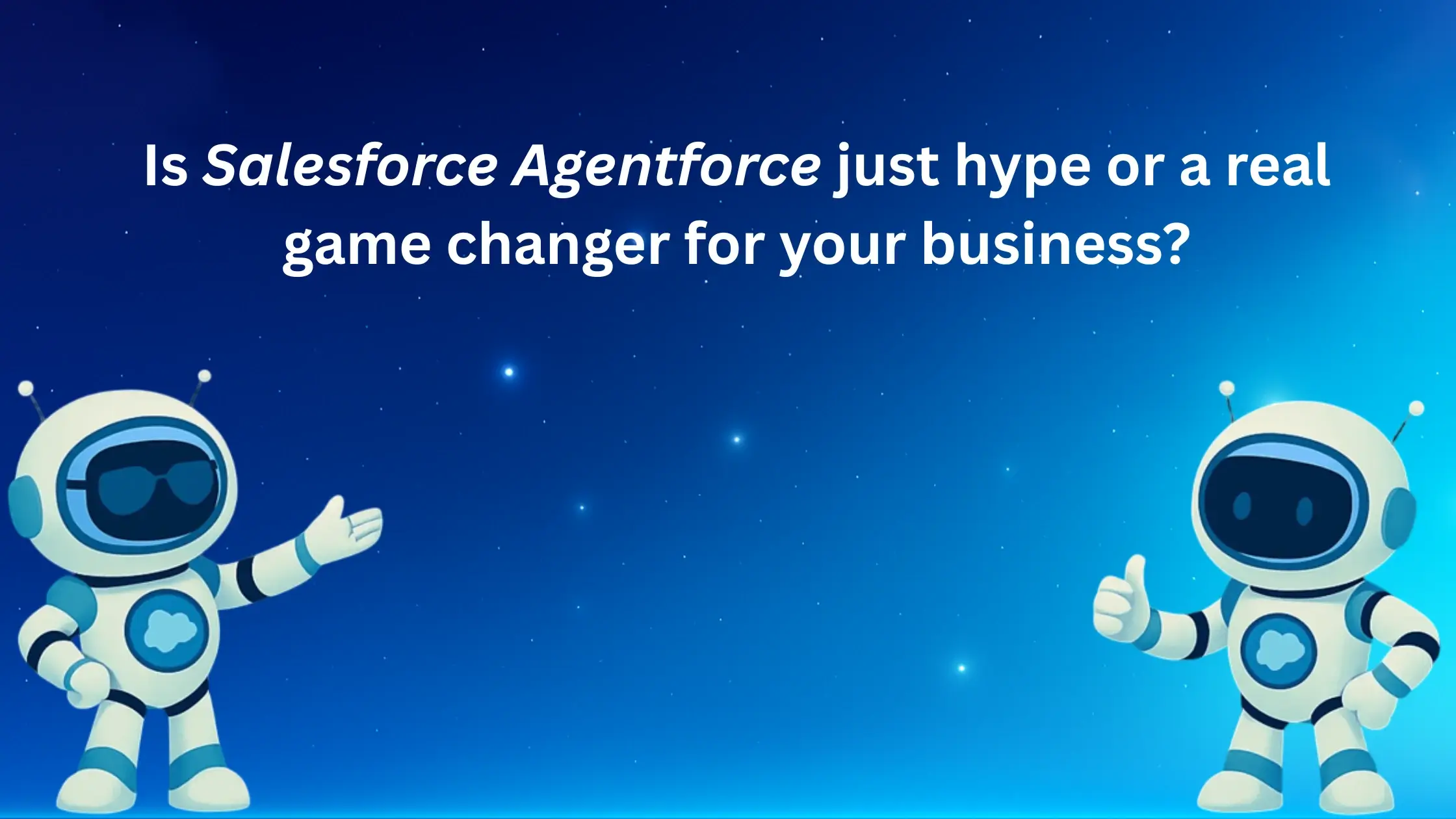 Salesforce Agentforce: Hype or Game-Changer for Your Business